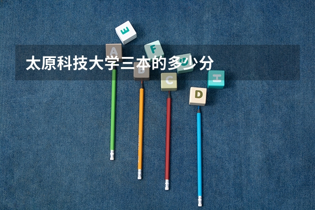 太原科技大學(xué)三本的多少分
