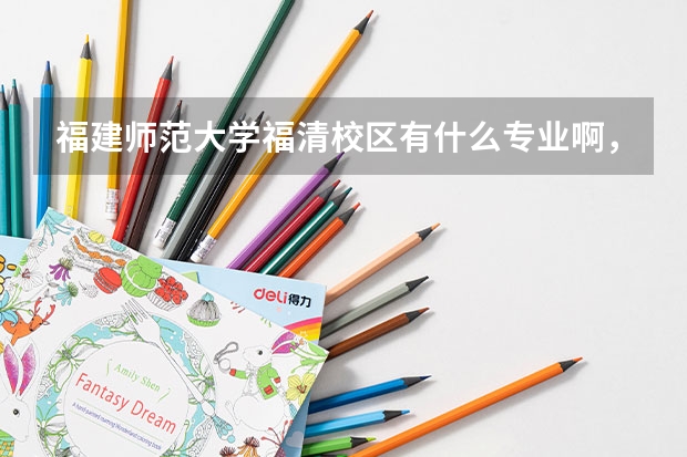 福建師范大學福清校區(qū)有什么專業(yè)啊，我想以后當個數(shù)學老師