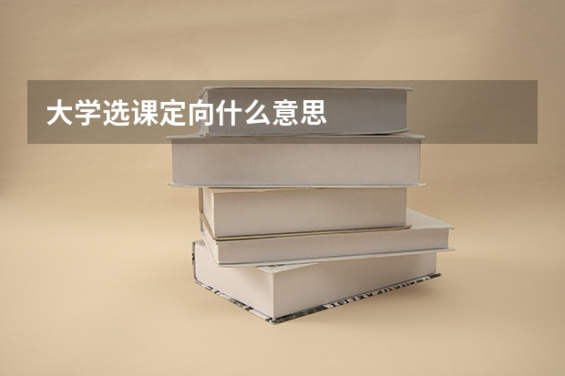 大學(xué)選課定向什么意思