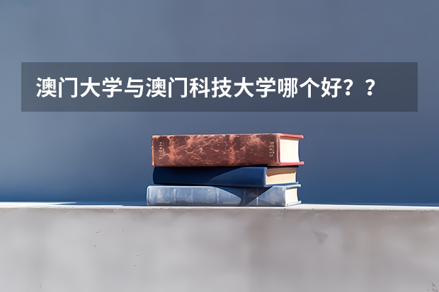 澳門大學(xué)與澳門科技大學(xué)哪個(gè)好？？