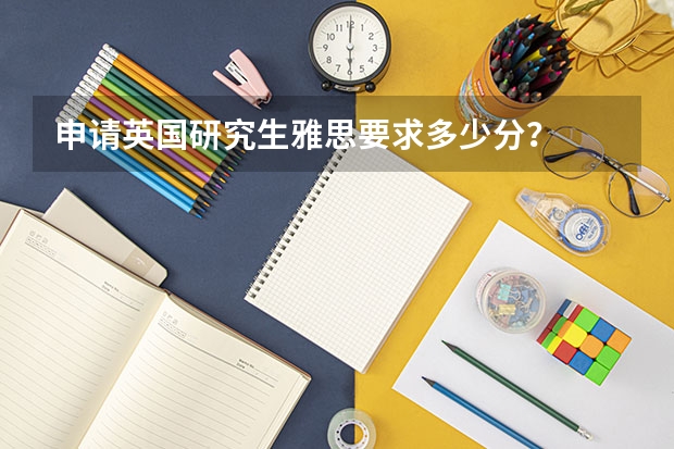 申請(qǐng)英國(guó)研究生雅思要求多少分？
