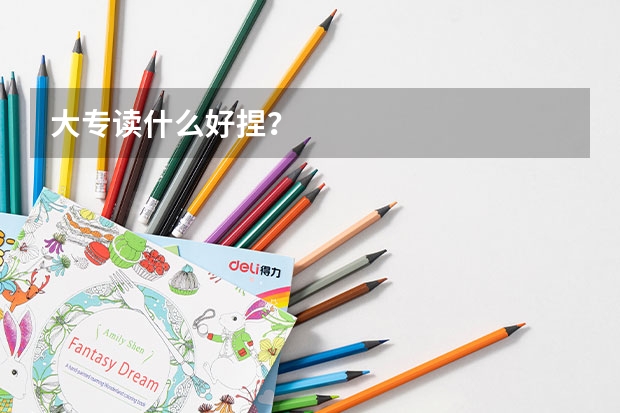 大專讀什么好捏？