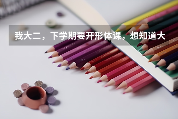 我大二，下學(xué)期要開形體課，想知道大學(xué)形體課都要練什么