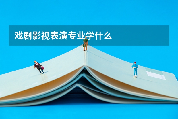 戲劇影視表演專業(yè)學(xué)什么
