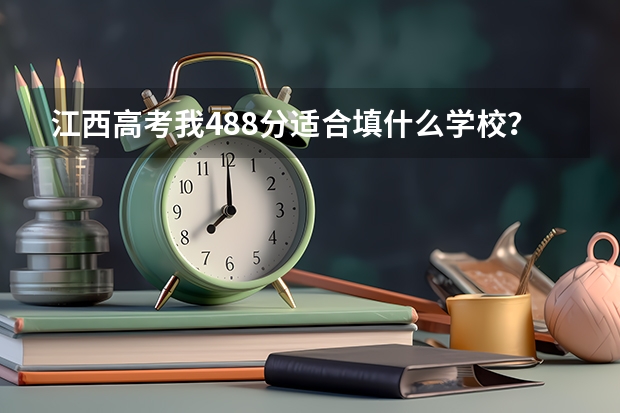 江西高考我488分適合填什么學校？