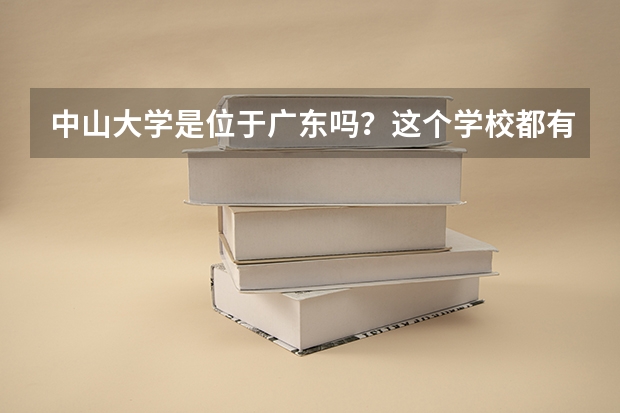 中山大學(xué)是位于廣東嗎？這個學(xué)校都有什么專業(yè)？