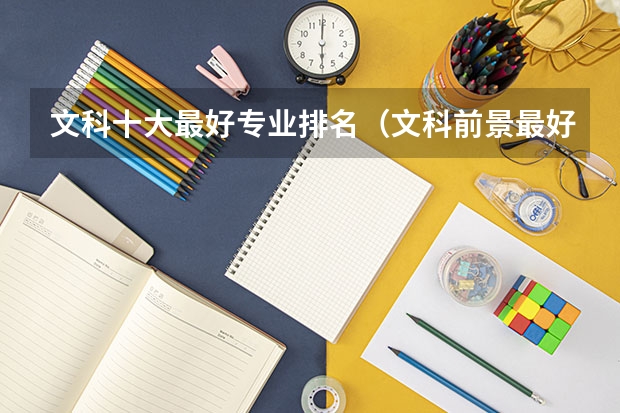 文科十大最好專業(yè)排名（文科前景最好的十大專業(yè)）