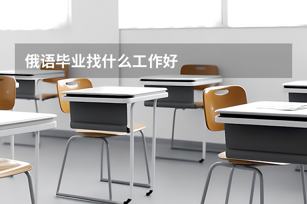 俄語(yǔ)畢業(yè)找什么工作好