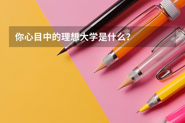 你心目中的理想大學(xué)是什么？