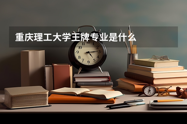 重慶理工大學王牌專業(yè)是什么