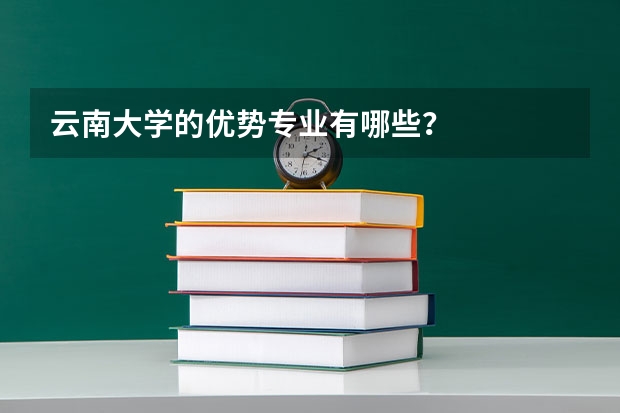 云南大學(xué)的優(yōu)勢(shì)專業(yè)有哪些？