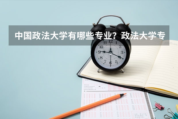 中國(guó)政法大學(xué)有哪些專業(yè)？政法大學(xué)專業(yè)詳解，學(xué)習(xí)政法大學(xué)最新專業(yè)政策？